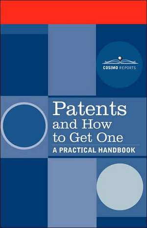 Patents and How to Get One: A Practical Handbook de U. S. Department of Commerce