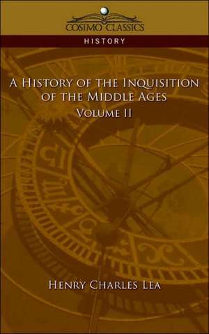 A History of the Inquisition of the Middle Ages Volume 2 de Henry Charles Lea