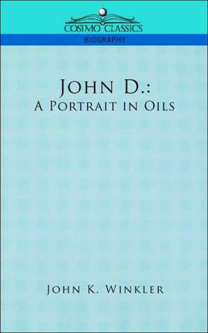 John D.: A Portrait in Oils de John K. Winkler