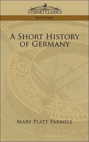 A Short History of Germany de Mary Platt Parmele