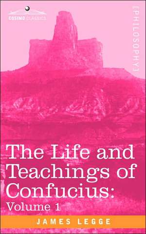 The Life and Teachings of Confucius de James Legge