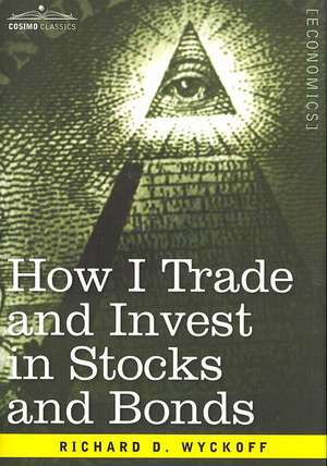 How I Trade and Invest in Stocks and Bonds de Richard D. Wyckoff