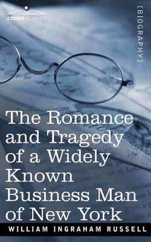 The Romance and Tragedy of a Widely Known Business Man of New York de William Ingraham Russell