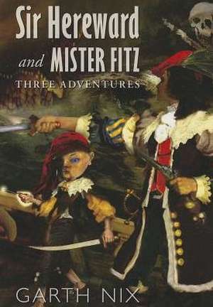 Sir Hereward and Mister Fitz: Three Adventures de Garth Nix