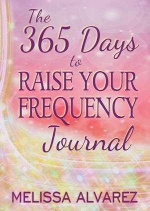 The 365 Days to Raise Your Frequency Journal de Melissa Alvarez