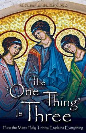 The One Thing Is Three: How the Most Holy Trinity Explains Everything de Father Michael E. Gaitley MIC