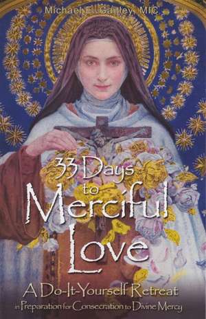 33 Days to Merciful Love: A Do-It-Yourself Retreat in Preparation for Divine Mercy Consecration de Father Michael Gaitley