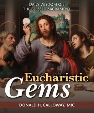 Eucharistic Gems: Daily Wisdom on the Blessed Sacrament de Donald H. Calloway MIC