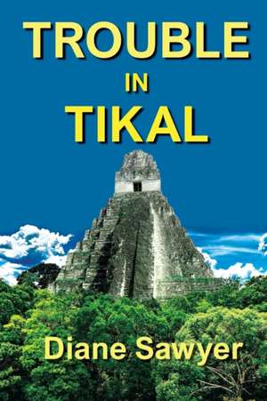 Trouble in Tikal de Diane Sawyer