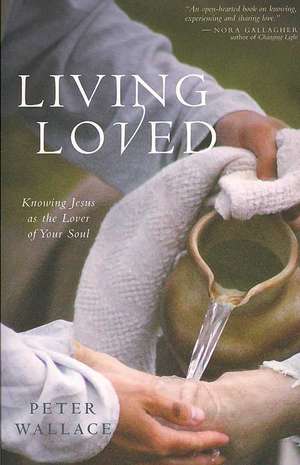 Living Loved: Knowing Jesus as the Lover of Your Soul de Peter M. Wallace