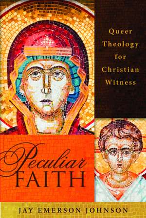 Peculiar Faith: Queer Theology for Christian Witness de Jay Emerson Johnson