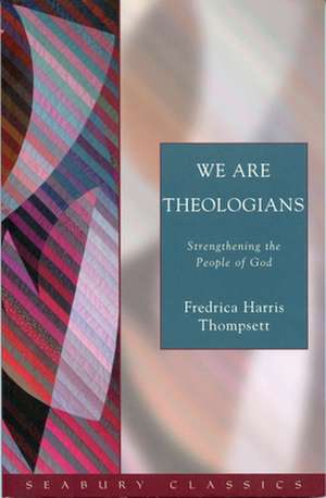 We Are Theologians: Strengthening the People of God de Fredrica Harris Thompsett