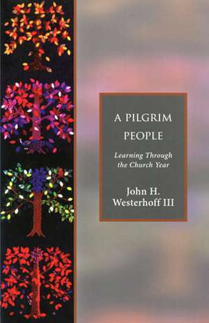 A Pilgrim People: Learning Through the Church Year de John H. Westerhoff