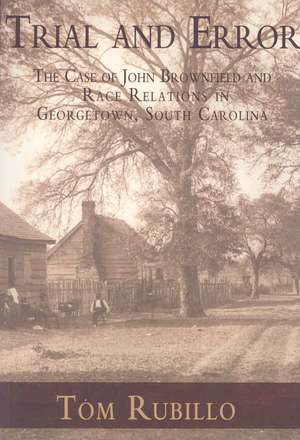 Trial and Error: The Case of John Brownfield and Race Relations in Georgetown, South Carolina de Tom Rubillo