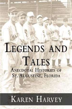 Legends and Tales: Anecdotal Histories of St. Augustine, Florida de Karen G. Harvey