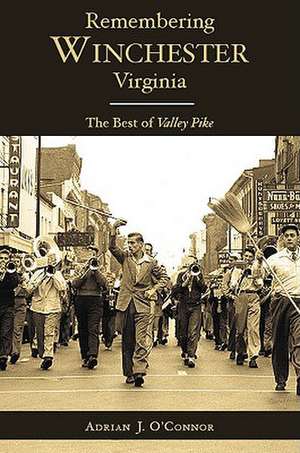 Remembering Winchester, Virginia: The Best of Valley Pike de Adrian J. O'Connor