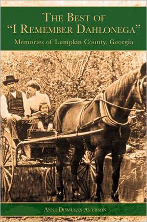 The Best of "I Remember Dahlonega": Memories of Lumpkin County, Georgia de Anne Dismukes Amerson