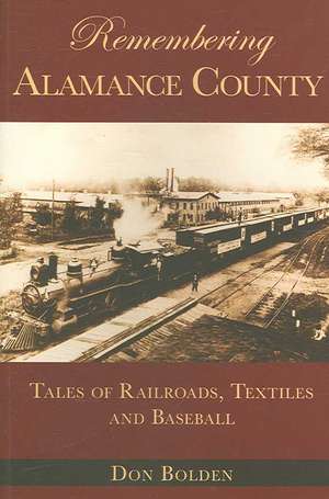 Remembering Alamance County: Tales of Railroads, Textiles and Baseball de Don Bolden