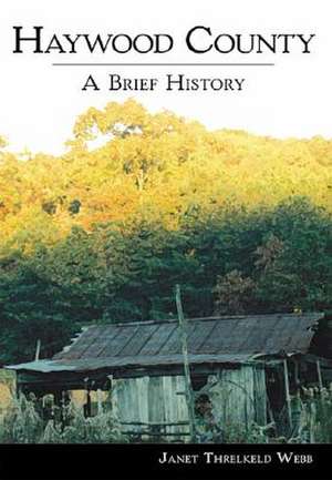 Haywood County: A Brief History de Janet Threlkeld Webb