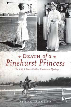 Death of a Pinehurst Princess: The 1935 Elva Statler Davidson Mystery de Steve Bouser