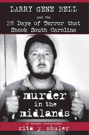 Murder in the Midlands: Larry Gene Bell and the 28 Days of Terror That Shook South Carolina de Rita Y. Shuler