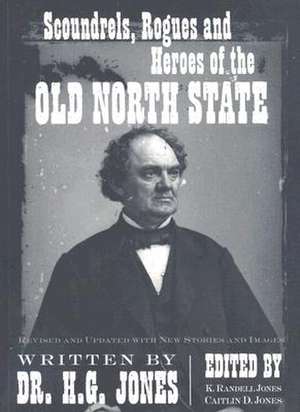 Scoundrels, Rogues and Heroes of the Old North State de H. G. Jones