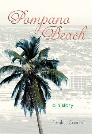 Pompano Beach: A History de Frank J. Cavaioli