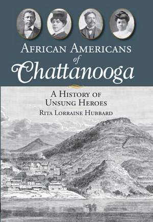 African Americans of Chattanooga: A History of Unsung Heroes de Rita Lorraine Hubbard