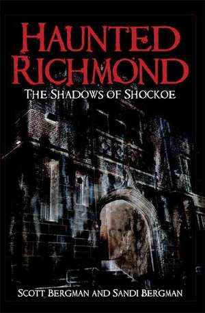 Haunted Richmond: The Shadows of Shockoe de Scott Bergman