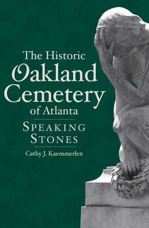 The Historic Oakland Cemetery of Atlanta: Speaking Stones de Cathy Kaemmerlen