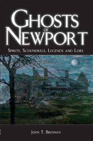 Ghosts of Newport: Spirits, Scoundrels, Legends and Lore de John T. Brennan