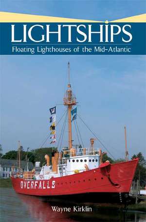 Lightships: Floating Lighthouses of the Mid-Atlantic de Wayne Kirklin