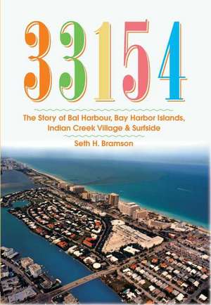 33154: The Story of Bal Harbour, Bay Harbor Islands, Indian Creek Village & Surfside de Seth H. Bramson