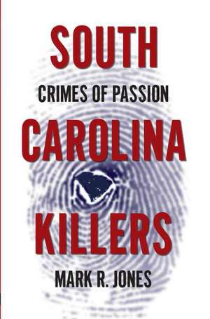 South Carolina Killers: Crimes of Passion de Mark R. Jones