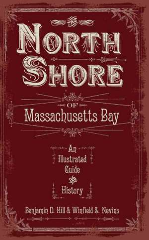 The North Shore of Massachusetts Bay: An Illustrated Guide & History de Benjamin D. Hill