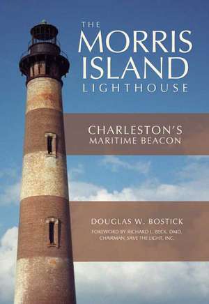 The Morris Island Lighthouse: Charleston's Maritime Beacon de Douglas W. Bostick