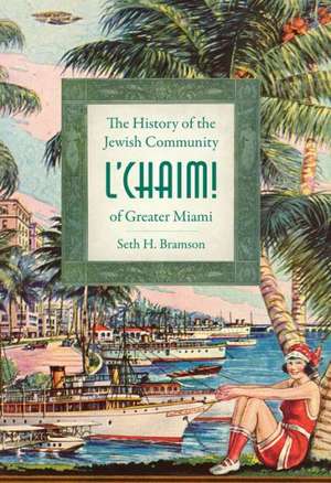 L'Chaim!: The History of the Jewish Community of Greater Miami de Seth H. Bramson