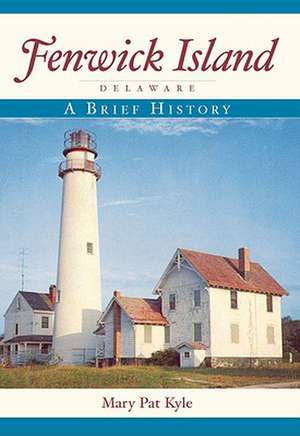 Fenwick Island, Delaware: A Brief History de Mary Pat Kyle