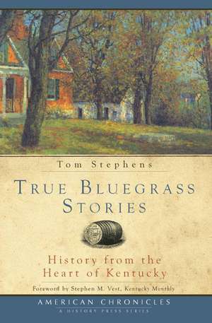 True Bluegrass Stories: History from the Heart of Kentucky de Tom Stephens