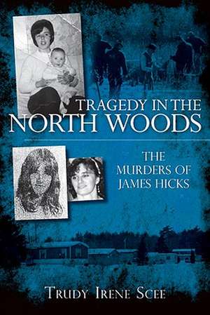 Tragedy in the North Woods: The Murders of James Hicks de Trudy Irene Scee