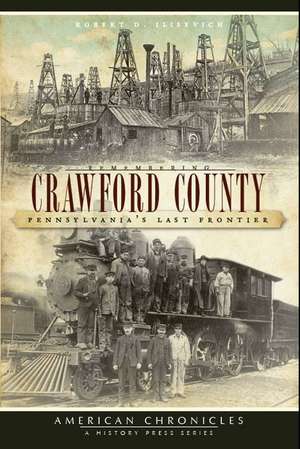 Remembering Crawford County: Pennsylvania's Last Frontier de Robert D. Ilisevich