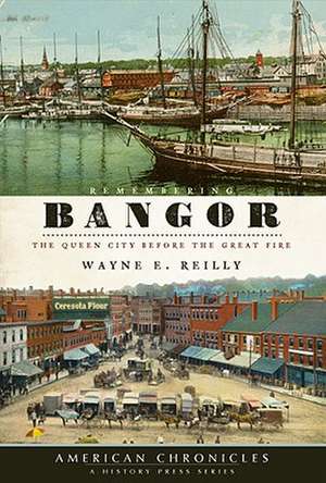 Remembering Bangor: The Queen City Before the Great Fire de Wayne E. Reilly