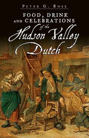 Food, Drink and Celebrations of the Hudson Valley Dutch de Peter Grose