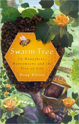 Swarm Tree: Of Honeybees, Honeymoons and the Tree of Life de Doug Elliott