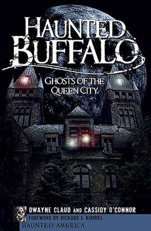 Haunted Buffalo: Ghosts of the Queen City de Dwayne Claud