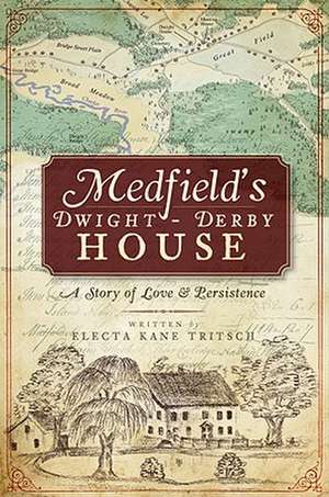 Medfield's Dwight-Derby House: A Story of Love & Persistence de Electa Kane Tritsch