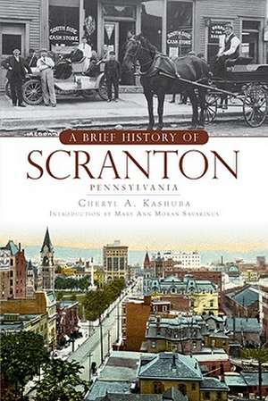 A Brief History of Scranton, Pennsylvania de Cheryl A. Kashuba