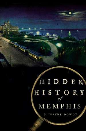 Hidden History of Memphis de G. Wayne Dowdy