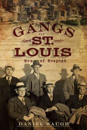 Gangs of St. Louis: Men of Respect de Daniel Waugh