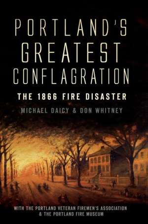 Portland's Greatest Conflagration: The 1866 Fire Disaster de Don Whitney